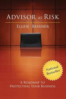 Advisor at Risk: A Roadmap to Protecting Your Business by Bessner, Ellen