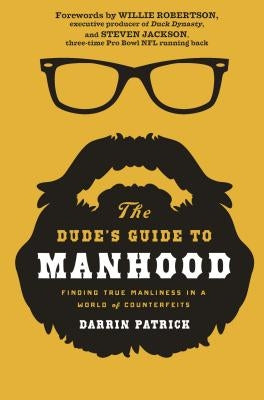 The Dude's Guide to Manhood: Finding True Manliness in a World of Counterfeits by Patrick, Darrin