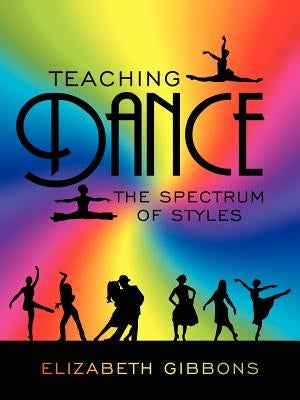 Teaching Dance: The Spectrum of Styles by Gibbons, Elizabeth