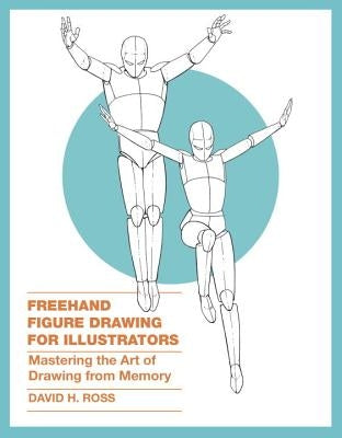 FreeHand Figure Drawing for Illustrators: Mastering the Art of Drawing from Memory by Ross, David H.