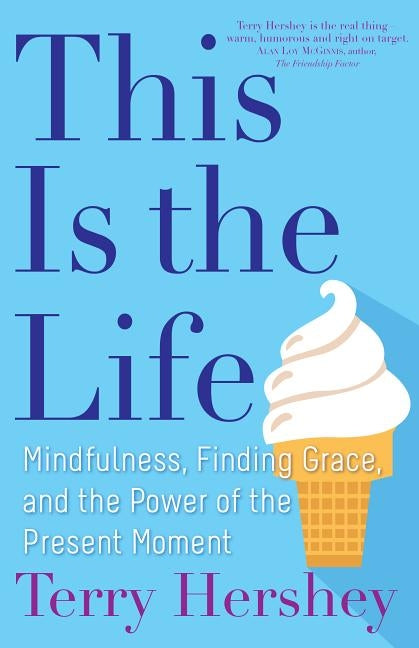 This Is the Life: Mindfulness, Finding Grace, and the Power of the Present Moment by Hershey, Terry