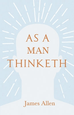 As a Man Thinketh: With an Essay from Within You is the Power by Henry Thomas Hamblin by Allen, James