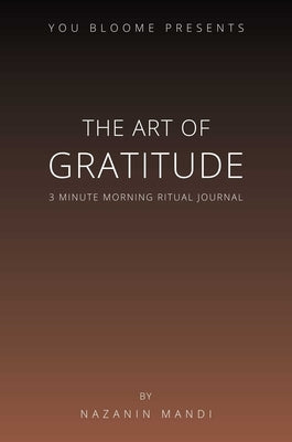 The Art of Gratitude: 3 Minute Morning Ritual Journal by Mandi, Nazanin