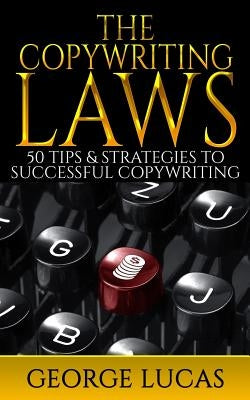 The Copywriting Laws: 50 Tips & Strategies to successful Copywriting by Lucas, George