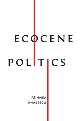 Ecocene Politics by T&#259;n&#259;sescu, Mihnea