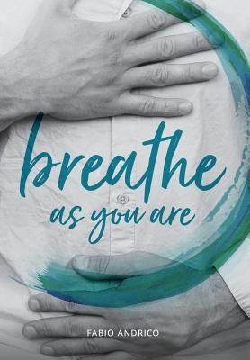 Breathe As You Are: Harmonious Breathing for Everyone by Andrico, Fabio