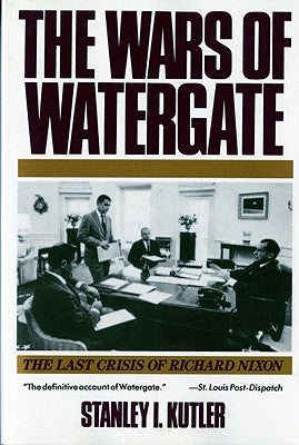 Wars of Watergate: The Last Crisis of Richard Nixon (Revised) by Kutler, Stanley I.