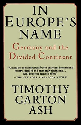 In Europe's Name: Germany and the Divided Continent by Ash, Timothy Garton