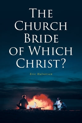 The Church Bride of Which Christ? by Halvorsen, Eric