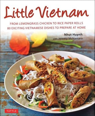 Little Vietnam: From Lemongrass Chicken to Rice Paper Rolls, 80 Exciting Vietnamese Dishes to Prepare at Home [Vietnamese Cookbook] by Huynh, Nhut