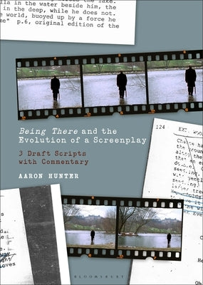 Being There and the Evolution of a Screenplay: 3 Draft Scripts with Commentary by Hunter, Aaron