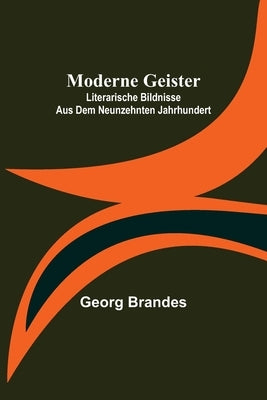 Moderne Geister: Literarische Bildnisse aus dem neunzehnten Jahrhundert by Brandes, Georg