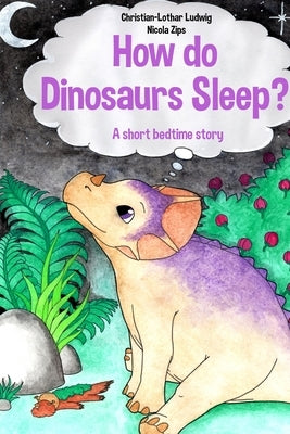 How do Dinosaurs Sleep? by Ludwig, Christian-Lothar