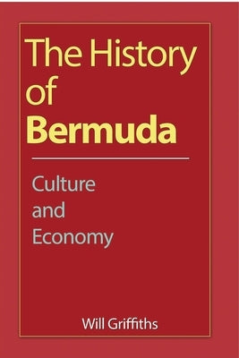 The History of Bermuda: Culture and Economy by Griffiths, Will