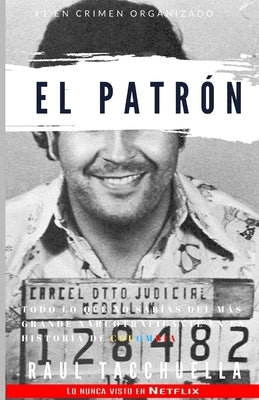 El Patron: Todo lo que no sabías del más grande narcotraficante en la historia de Colombia by Tacchuella, Raul