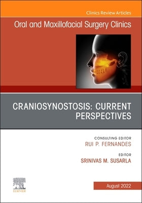 Craniosynostosis: Current Perspectives, an Issue of Oral and Maxillofacial Surgery Clinics of North America: Volume 34-3 by Susarla, Srinivas M.