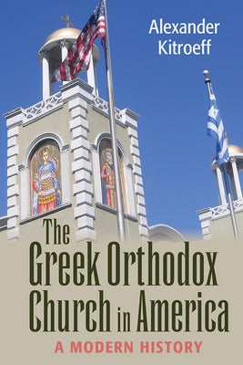 Greek Orthodox Church in America: A Modern History by Kitroeff, Alexander