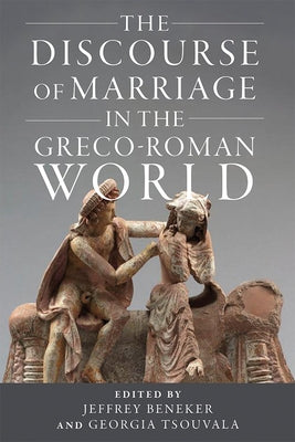 The Discourse of Marriage in the Greco-Roman World by Beneker, Jeffrey