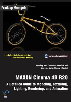 MAXON Cinema 4D R20: A Detailed Guide to Modeling, Texturing, Lighting, Rendering, and Animation by Mamgain, Pradeep