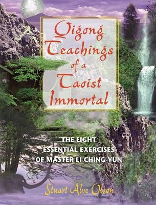 Qigong Teachings of a Taoist Immortal: The Eight Essential Exercises of Master Li Ching-Yun by Olson, Stuart Alve