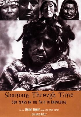 Shamans Through Time: 500 Years on the Path to Knowledge by Narby, Jeremy