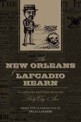 The New Orleans of Lafcadio Hearn: Illustrated Sketches from the Daily City Item by Labarre, Delia