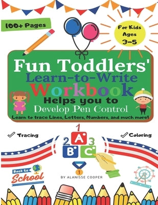Fun Toddlers Learn to Write Workbook: Helps you to Develop Pen Control. Learn to trace Lines, Letters, Numbers, and much more! by Cooper, Alanisse