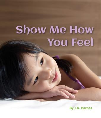 Show Me How You Feel by Barnes, J. A.
