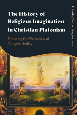 The History of Religious Imagination in Christian Platonism: Exploring the Philosophy of Douglas Hedley by Hengstermann, Christian