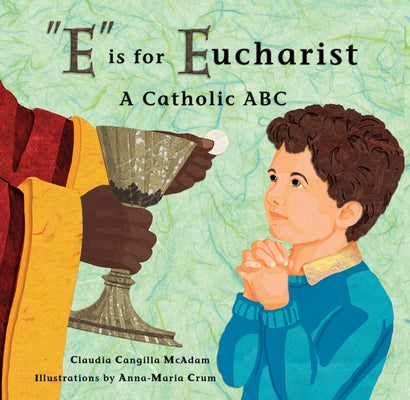 E Is for Eucharist: A Catholic ABC by McAdam, Claudia Cangilla