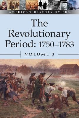 The Revolutionary Period, 1750-1783, Volume 3 by Thompson, Bruce E. R.