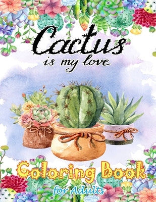 Cactus Is My Love Coloring Book for Adults: Stress Relieving coloring Book, Cactus and Succulent flowers Coloring book for Relaxation, Gift for Cactus by No, Anan