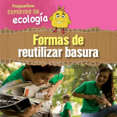 Formas de Reutilizar Basura (Ways to Repurpose, Reuse, and Upcycle) by Sol90 Editors