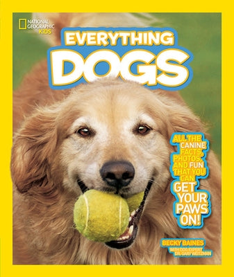 National Geographic Kids Everything Dogs: All the Canine Facts, Photos, and Fun You Can Get Your Paws On! by Baines, Becky