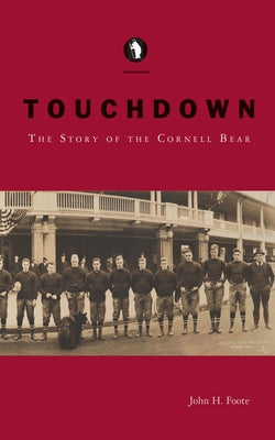 Touchdown: The Story of the Cornell Bear by Foote, John H.