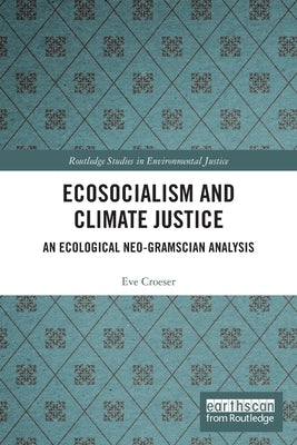 Ecosocialism and Climate Justice: An Ecological Neo-Gramscian Analysis by Croeser, Eve