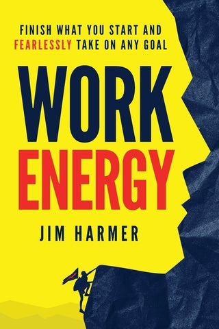 Work Energy: Finish Everything You Start and Fearlessly Take On Any Goal by Harmer, Jim
