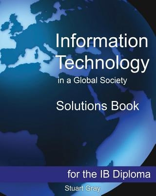 Information Technology in a Global Society Solutions Book by Gray, Stuart