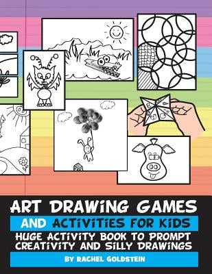 Art Drawing Games and Activities for Kids: Huge Activity Book to Prompt Creativity and Silly Drawings by Goldstein, Rachel a.