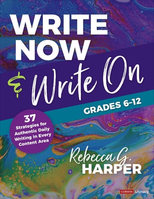 Write Now & Write On, Grades 6-12: 37 Strategies for Authentic Daily Writing in Every Content Area by Harper, Rebecca G.