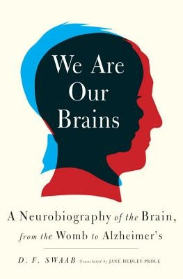 We Are Our Brains: A Neurobiography of the Brain, from the Womb to Alzheimer's by Swaab, D. F.