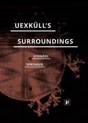 Uexküll's Surroundings: Umwelt Theory and Right-Wing Thought by Schn&#246;dl, Gottfried