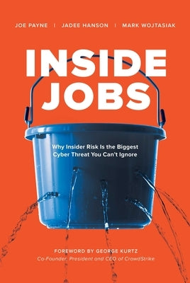 Inside Jobs: Why Insider Risk Is the Biggest Cyber Threat You Can't Ignore by Payne, Joe