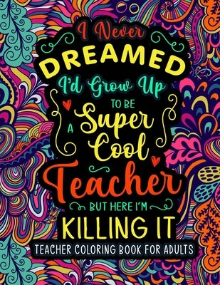 Teacher Coloring Book for Adults: A Relatable & Humorous Teacher Adult Coloring Book for Relaxation - Gifts for Teachers, Professors.. by Jadia, Narmine