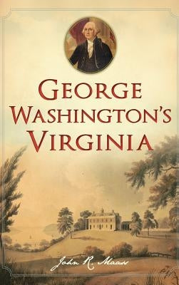 George Washington's Virginia by Maass, John R.