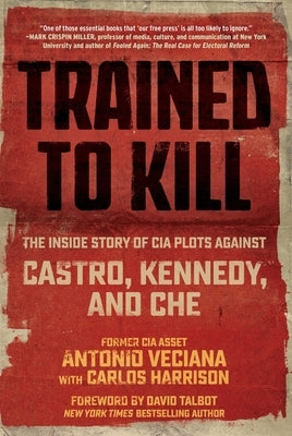 Trained to Kill: The Inside Story of CIA Plots Against Castro, Kennedy, and Che by Veciana, Antonio