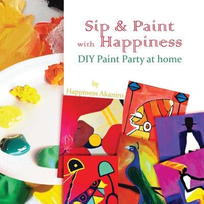 Sip & Paint with Happiness: Do-It-Yourself Paint Party at Home by Akaniro, Happiness