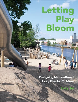 Letting Play Bloom: Designing Nature-Based Risky Play for Children by Tai, Lolly