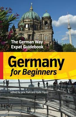 Germany for Beginners: The German Way Expat Guidebook by Park, Jane