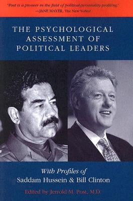 The Psychological Assessment of Political Leaders: With Profiles of Saddam Hussein and Bill Clinton by Post, Jerrold M.